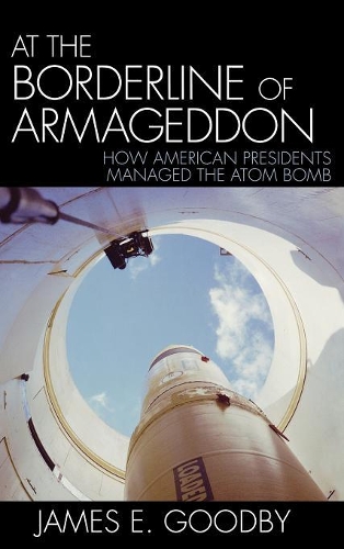 Бумажная книга «At the Borderline of Armageddon: How American Presidents Managed the Atom Bomb», автор Джеймс Э Гудби - фото №1