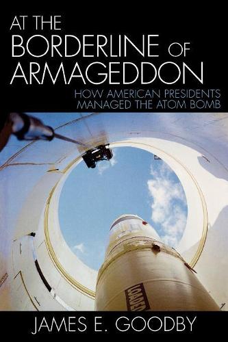 Бумажная книга «At the Borderline of Armageddon: How American Presidents Managed the Atom Bomb», автор Джеймс Э Гудби - фото №1