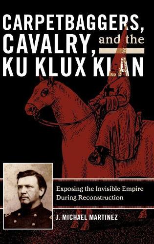 Бумажная книга «Carpetbaggers, Cavalry, and the Ku Klux Klan: Exposing the Invisible Empire During Reconstruction», автор Дж. Майкл Мартинес - фото №1
