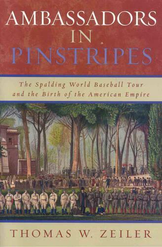 Бумажная книга «Ambassadors in Pinstripes: The Spalding World Baseball Tour and the Birth of the American Empire», автор Томас В. Цайлер - фото №1