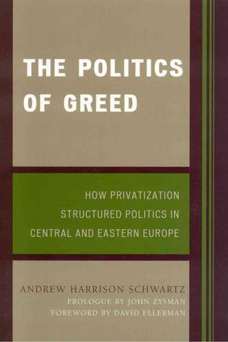 Бумажная книга «The Politics of Greed: How Privatization Structured Politics in Central and Eastern Europe», автор Эндрю Харрисон Шварц - фото №1