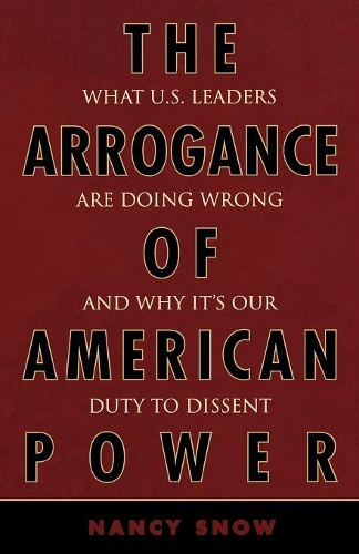 Паперова книга «The Arrogance of American Power: What U.S. Leaders Are Doing Wrong and Why It's Our Duty to Dissent», автор Ненсі Сноу - фото №1