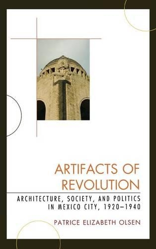 Бумажная книга «Artifacts of Revolution: Architecture, Society, and Politics in Mexico City, 1920–1940», автор Патрис Элизабет Олсен - фото №1
