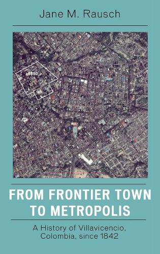 Бумажная книга «From Frontier Town to Metropolis: A History of Villavicencio, Colombia, since 1842», автор Джейн М. Рауш - фото №1