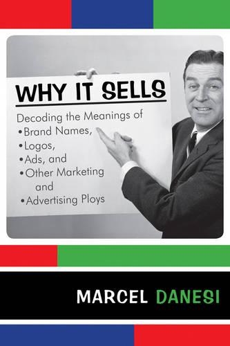 Паперова книга «Why It Sells: Decoding the Meanings of Brand Names, Logos, Ads, and Other Marketing and Advertising Ploys», автор Марсель Данезі - фото №1