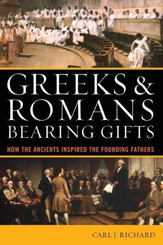 Бумажная книга «Greeks & Romans Bearing Gifts: How the Ancients Inspired the Founding Fathers», автор Карл Дж. Ричард - фото №1