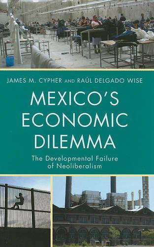 Бумажная книга «Mexico's Economic Dilemma: The Developmental Failure of Neoliberalism», авторов Джеймс М. Сайфер, Рауль Дельгадо Уайз - фото №1