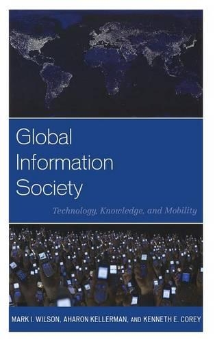 Бумажная книга «Global Information Society: Technology, Knowledge, and Mobility», авторов Аарон Келлерман, Кеннет Э. Кори, Марк И. Уилсон - фото №1