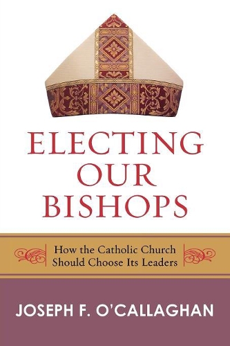 Бумажная книга «Electing Our Bishops: How the Catholic Church Should Choose Its Leaders», автор Джозеф О'Каллаган - фото №1