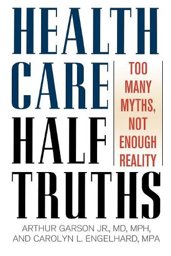 Бумажная книга «Health Care Half-Truths: Too Many Myths, Not Enough Reality», авторов Артур Гарсон, Каролин Л. Энгельгард - фото №1