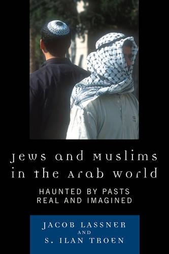 Бумажная книга «Jews and Muslims in the Arab World: Haunted by Pasts Real and Imagined», авторов Илан С. Троен, Джейкоб Ласснер - фото №1