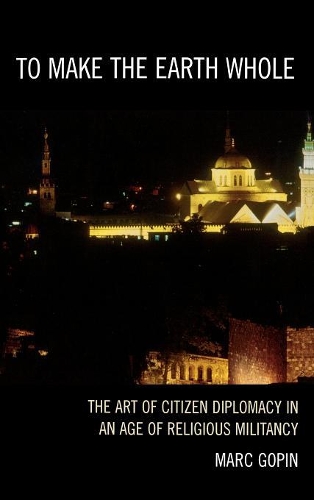 Бумажная книга «To Make the Earth Whole: The Art of Citizen Diplomacy in an Age of Religious Militancy», автор Марк Гопин - фото №1
