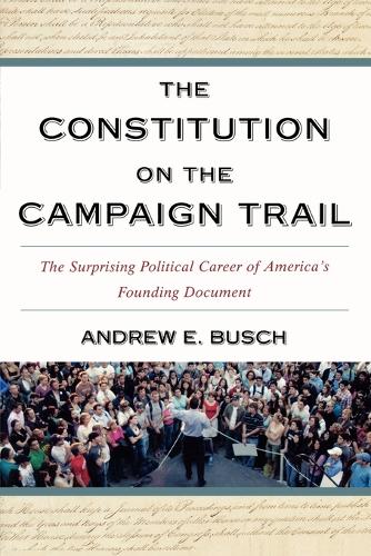 Паперова книга «The Constitution on the Campaign Trail: The Surprising Political Career of America's Founding Document», автор Ендрю Е. Буш - фото №1