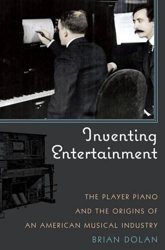 Бумажная книга «Inventing Entertainment: The Player Piano and the Origins of an American Musical Industry», автор Брайан Долан - фото №1