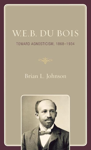 Бумажная книга «W.E.B. Du Bois: Toward Agnosticism, 1868-1934», автор Брайан Л. Джонсон - фото №1