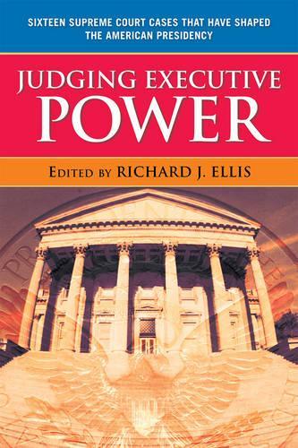 Бумажная книга «Judging Executive Power: Sixteen Supreme Court Cases that Have Shaped the American Presidency», автор Ричард Дж. Эллис - фото №1
