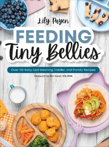 Бумажная книга «Feeding Tiny Bellies: Over 100 Baby-Led Weaning, Toddler, and Family Recipes: A Cookbook», автор Лили Пайен - фото №1