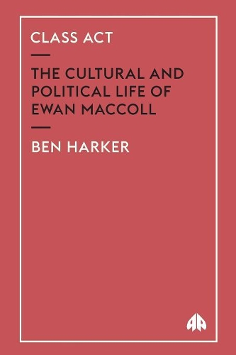 Паперова книга «Class Act: The Cultural and Political Life of Ewan MacColl», автор Бен Харкер - фото №1