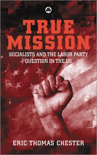 Бумажная книга «True Mission: Socialists and the Labor Party Question in the U.S.», автор Эрик Томас Честер - фото №1