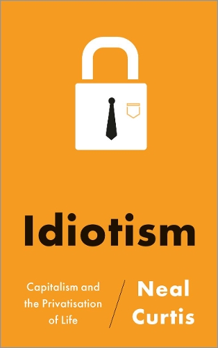Бумажная книга «Idiotism: Capitalism and the Privatisation of Life», автор Нил Кертис - фото №1