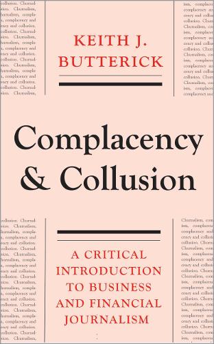 Бумажная книга «Complacency and Collusion: A Critical Introduction to Business and Financial Journalism», автор Кит Дж. Баттерик - фото №1