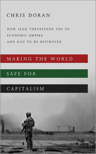 Бумажная книга «Making the World Safe for Capitalism: How Iraq Threatened the US Economic Empire and had to be Destroyed», автор Кристофер Доран - фото №1