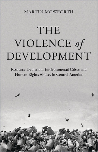 Паперова книга «The Violence of Development: Resource Depletion, Environmental Crises and Human Rights Abuses in Central America», автор Мартін Моуфорт - фото №1