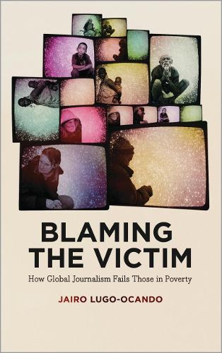 Бумажная книга «Blaming the Victim: How Global Journalism Fails Those in Poverty», автор Хайро Луго-Окандо - фото №1