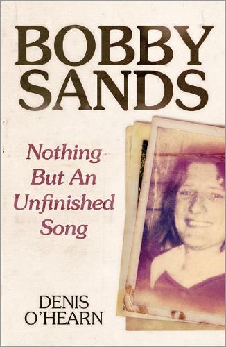 Паперова книга «Bobby Sands: Nothing But an Unfinished Song», автор Денис О'Хірн - фото №1