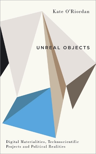 Бумажная книга «Unreal Objects: Digital Materialities, Technoscientific Projects and Political Realities», автор Кейт О'Риордан - фото №1