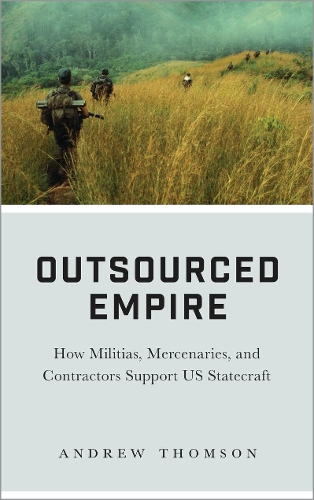 Бумажная книга «Outsourced Empire: How Militias, Mercenaries, and Contractors Support US Statecraft», автор Эндрю Томсон - фото №1