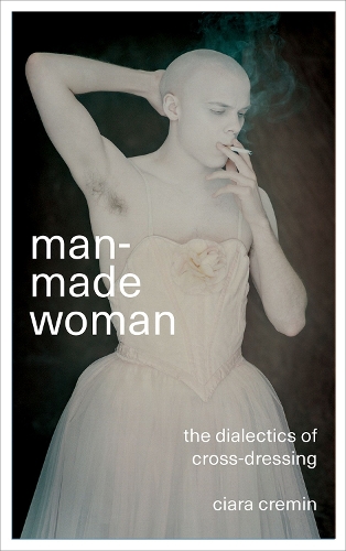 Паперова книга «Man-Made Woman: The Dialectics of Cross-Dressing», автор Кіара Кремін - фото №1