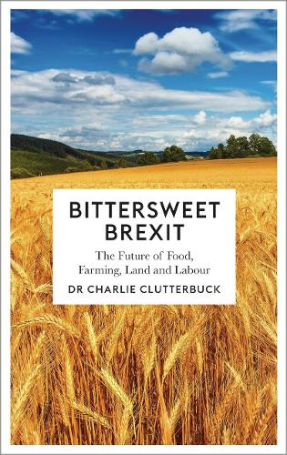 Бумажная книга «Bittersweet Brexit: The Future of Food, Farming, Land and Labour», автор Чарли Клаттербак - фото №1