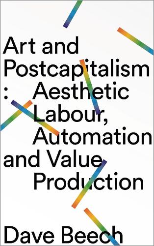 Бумажная книга «Art and Postcapitalism: Aesthetic Labour, Automation and Value Production», автор Дэйв Бич - фото №1