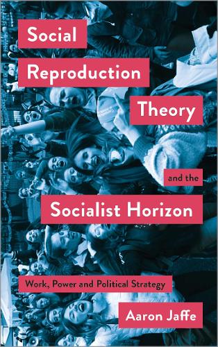 Бумажная книга «Social Reproduction Theory and the Socialist Horizon: Work, Power and Political Strategy», автор Аарон Яффе - фото №1