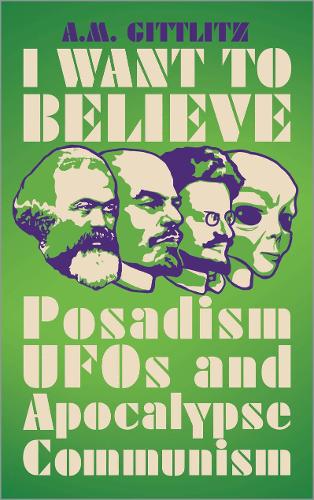 Бумажная книга «I Want to Believe: Posadism, UFOs and Apocalypse Communism», автор A.М. Гитлиц - фото №1