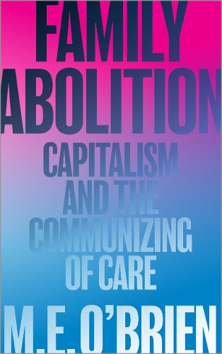Паперова книга «Family Abolition: Capitalism and the Communizing of Care», автор М. Е. О'брайан - фото №1