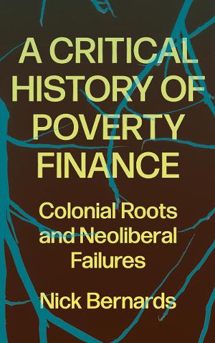 Бумажная книга «A Critical History of Poverty Finance: Colonial Roots and Neoliberal Failures», автор Ник Бернардс - фото №1