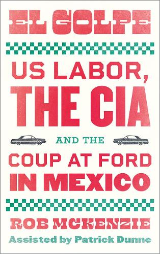 Бумажная книга «El Golpe: US Labor, the CIA, and the Coup at Ford in Mexico» - фото №1
