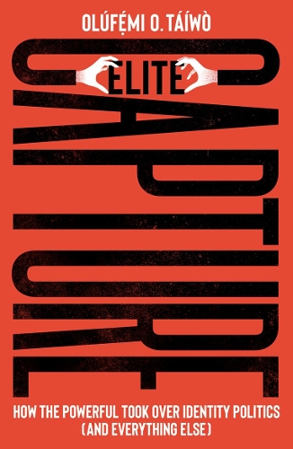 Бумажная книга «Elite Capture: How the Powerful Took Over Identity Politics (And Everything Else)», автор Олуфеми О. Таиво - фото №1