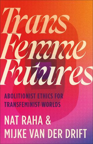 Бумажная книга «Trans Femme Futures: Abolitionist Ethics for Transfeminist Worlds», авторов Мийке ван дер Дрифт, Нат Раха - фото №1