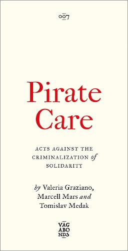 Бумажная книга «Pirate Care: Acts Against the Criminalization of Solidarity», авторов Марсель Марс, Томислав Медак, Валерия Грациано - фото №1