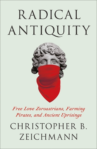 Бумажная книга «Radical Antiquity: Free Love Zoroastrians, Farming Pirates, and Ancient Uprisings», автор Кристофер Б. Цейхман - фото №1