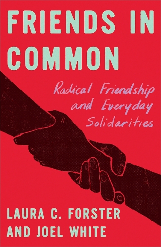 Бумажная книга «Friends in Common: Radical Friendship and Everyday Solidarities», авторов Джоэл Уайт, Лора К. Форстер - фото №1