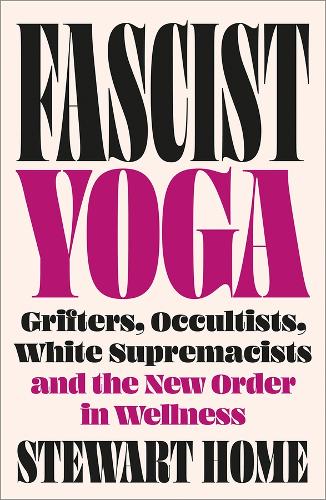Бумажная книга «Fascist Yoga: Grifters, Occultists, White Supremacists, and the New Order In Wellness», автор Стюарт Хоум - фото №1