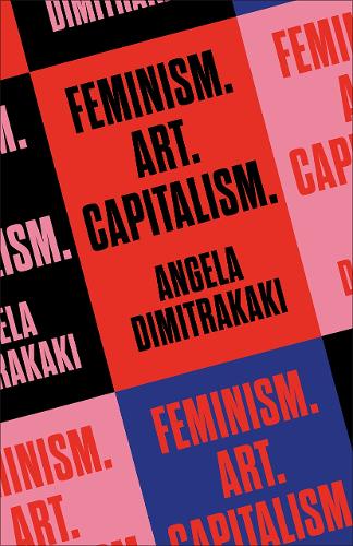 Бумажная книга «Feminism. Art. Capitalism.», автор Анжела Димитракаки - фото №1