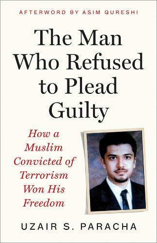 Бумажная книга «The Man Who Refused to Plead Guilty: How a Muslim Convicted of Terrorism Won His Freedom», автор Узаир С. Парача - фото №1