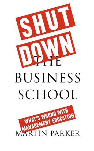 Бумажная книга «Shut Down the Business School: What's Wrong with Management Education», автор Мартин Паркер - фото №1