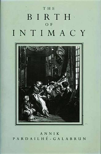 Бумажная книга «The Birth of Intimacy: Privacy and Domestic Life in Early Modern Paris», автор Анник Пардаиле-Галабрун - фото №1