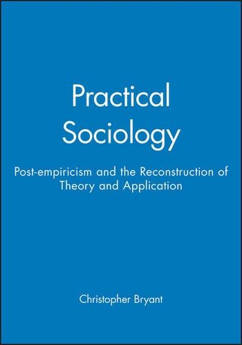 Бумажная книга «Practical Sociology: Post-empiricism and the Reconstruction of Theory and Application», автор Кристофер Брайант - фото №1